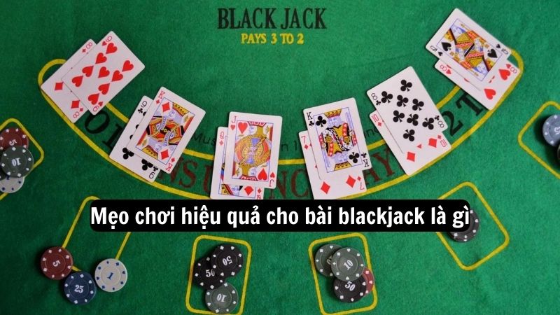 bai blackjack la gi 3 Mẹo chơi hiệu quả cho bài blackjack là gì