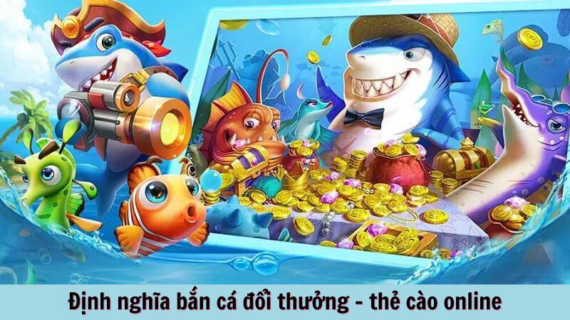ban ca doi thuong the cao online 1 Định nghĩa bắn cá đổi thưởng - thẻ cào online