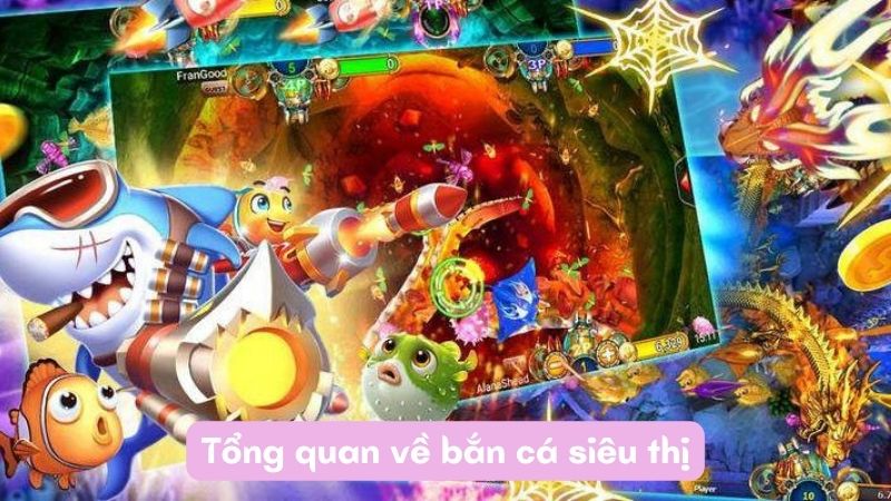ban ca sieu thi 1 Tổng quan về bắn cá siêu thị