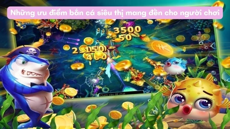 ban ca sieu thi 2 Những ưu điểm bắn cá siêu thị mang đến cho người chơi
